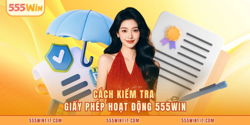 Cách kiểm tra giấy phép hoạt động 555WIN