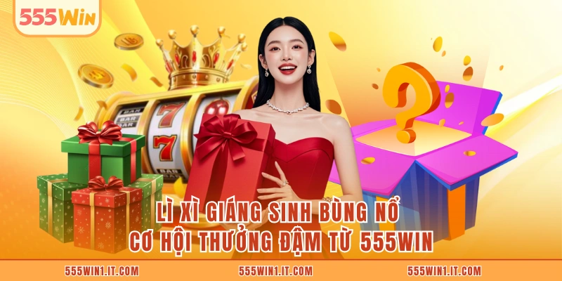 Lì Xì Giáng Sinh Bùng Nổ Cơ Hội Thưởng Đậm Từ 555WIN Lì Xì Giáng Sinh