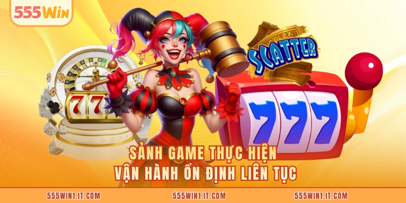 Sảnh game thực hiện vận hành ổn định liên tục