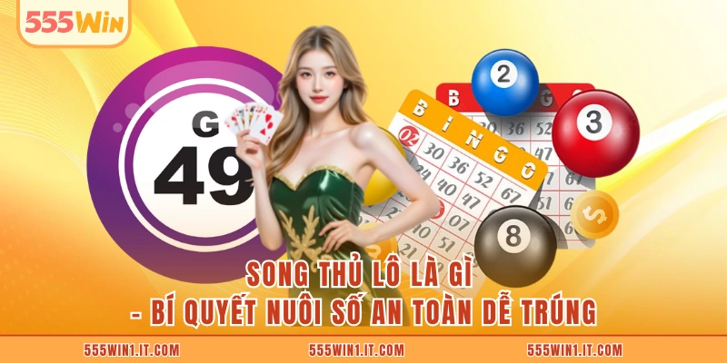 Song Thủ Lô Là Gì? 5 Bí Quyết Nuôi Số An Toàn Dễ Trúng Song Thủ Lô Là Gì