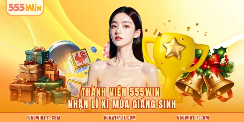 Lì Xì Giáng Sinh Bùng Nổ Cơ Hội Thưởng Đậm Từ 555WIN thành viên 555WIN nhận lì xì mùa Giáng Sinh