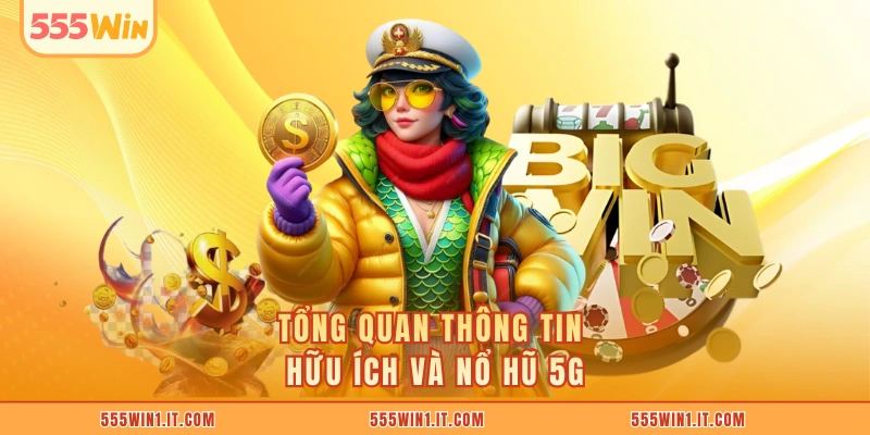 Tổng quan thông tin hữu ích và nổ hũ 5G