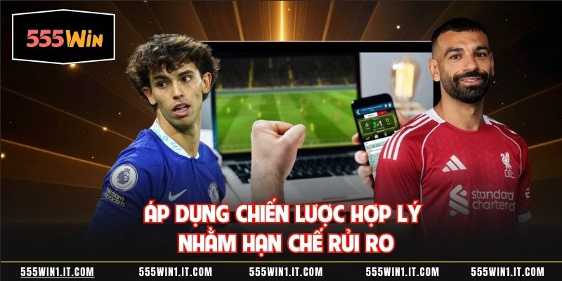 Kèo Hiệp Phụ 555WIN Bí Quyết Cược An Toàn, Hiệu Quả Áp dụng chiến lược hợp lý nhằm hạn chế rủi ro