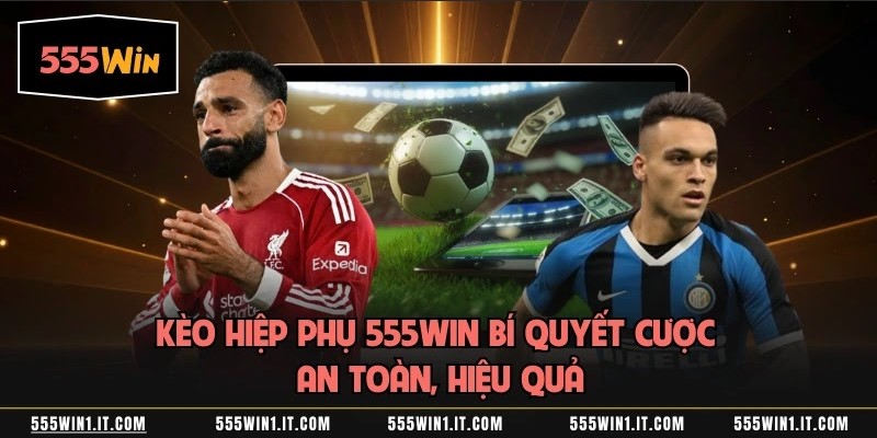 Kèo Hiệp Phụ 555WIN Bí Quyết Cược An Toàn, Hiệu Quả Kèo Hiệp Phụ 555WIN Bí Quyết Cược An Toàn, Hiệu Quả